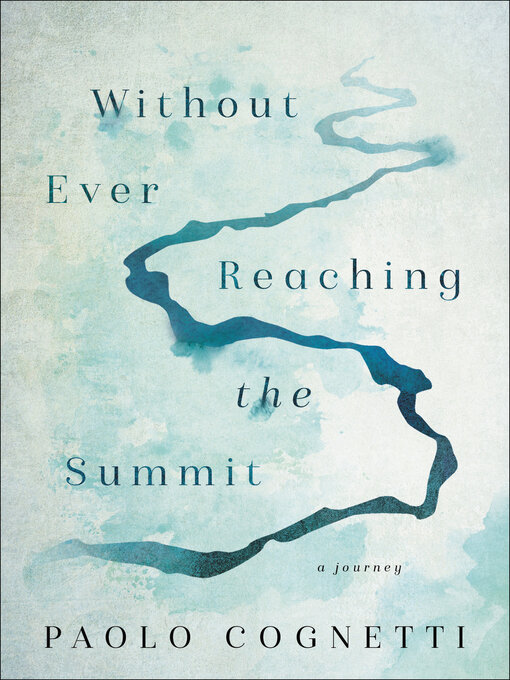 Title details for Without Ever Reaching the Summit by Paolo Cognetti - Available